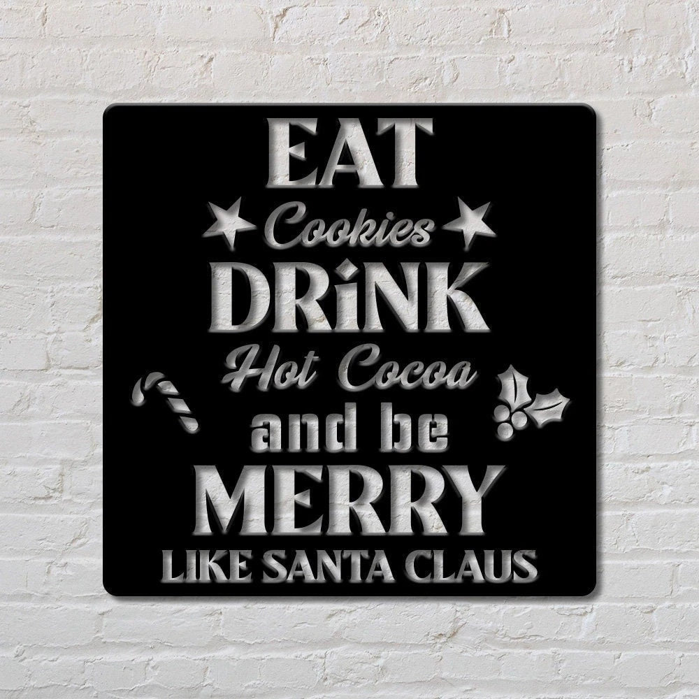 Eat Cookies Drink Hot Cocoa And Be Marry Like Santa Claus Custom Sign Christmas Sign Gift Sign Holiday Decoration