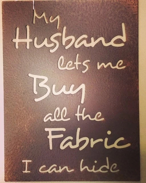 My Husband Lets Me Buy All The Fabric I Can Hide Plasma Cut Metal Sign Cut Metal Sign Wall Metal Sign