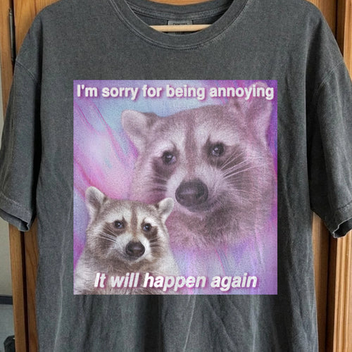 Sorry For Being Annoying Raccoon T-Shirt, funny meme tee gift