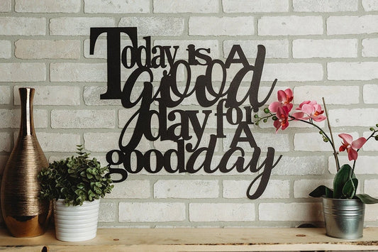 Today Is A Good Day For A Good Day Metal Art Cut Metal Sign Wall Metal Art - 8 inches - metal sign