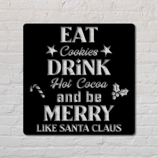 Eat Cookies Drink Hot Cocoa And Be Marry Like Santa Claus Custom Sign Christmas Sign Gift Sign Holiday Decoration - 8 inches - metal sign