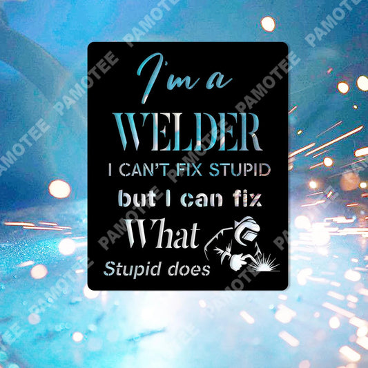 I'm A Welder, I Can't Fix Stupid, But I Can Fix What Stupid Does Metal Sign, Metal Laser Cut Metal Signs - metal sign