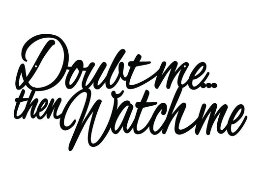 Doubt Me Then Watch Me Metal Sign Black Metal Wall Decor Sign Wall Hanging Wall Art - 8 inches - metal sign