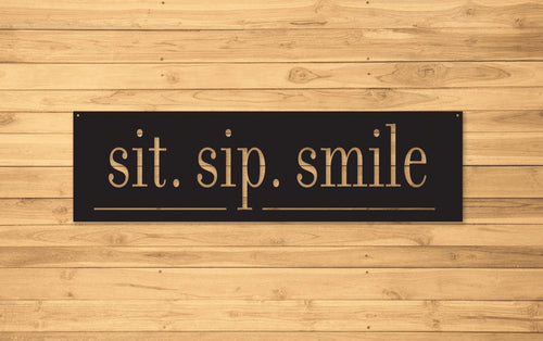 Sit, Sip, Smile, Custom Metal Sign, Metal Signs Personalized,personalized Metal Sign, Outdoor Signs Laser Cut Metal Signs Custom Gift Ideas