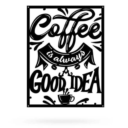 Coffee Is Always A Good Idea Cut Metal Sign Metal House Sign - 8 inches - metal sign