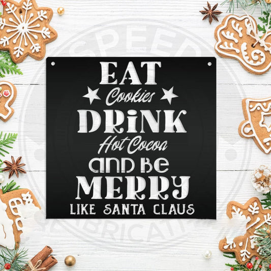 Eat Cookies Drink Hot Cocoa And Be Merry Like Santa Claus Christmas Cut Metal Sign Laser Cut Metal Signs Custom Gift Ideas - 8 inches - metal sign