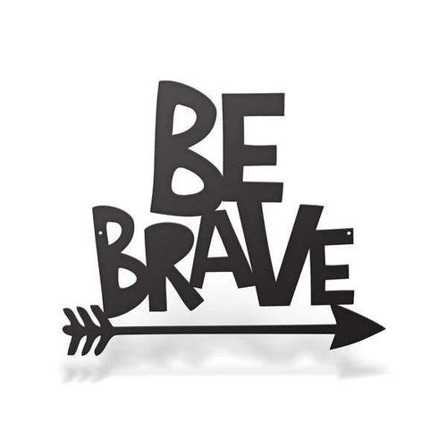 Be Brave Sign Cut Metal Sign Metal House Sign