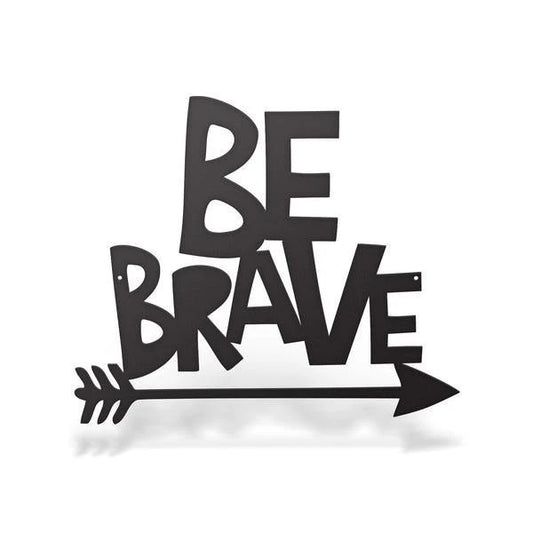 Be Brave Sign Cut Metal Sign Metal House Sign
