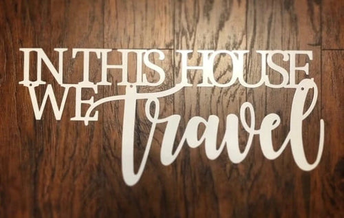 In This House We Travel Metal Sign Cut Metal Sign Wall Metal Sign