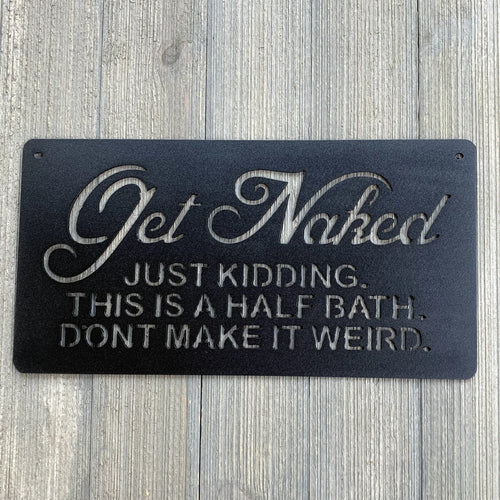 Get Naked Just Kidding This Is A Half Bath Don't Make It Weird Metal Sign Cutout Cut Metal Sign Wall Metal Art