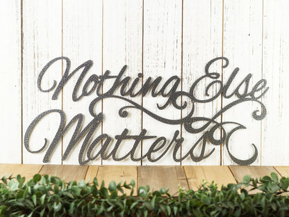 Nothing Else Matters Sign Metal Wall Art, Metal Wall Decor, Sign, Signage, Wall Hanging, Script Laser Cut Metal Signs Custom Gift Ideas