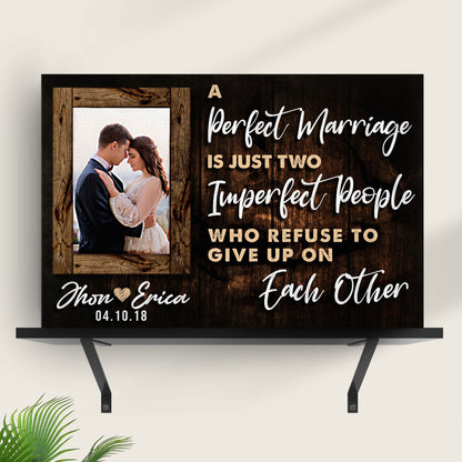 A Perfect Marriage Is Two Imperfect People Who Refuse To Give Up On Each Other Sign