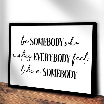 Be Somebody Who Makes Everybody Feel Like A Somebody Sign III