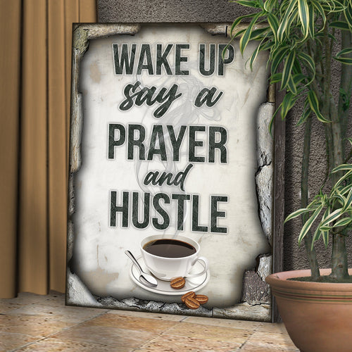Wake Up Say A Prayer And Hustle Sign