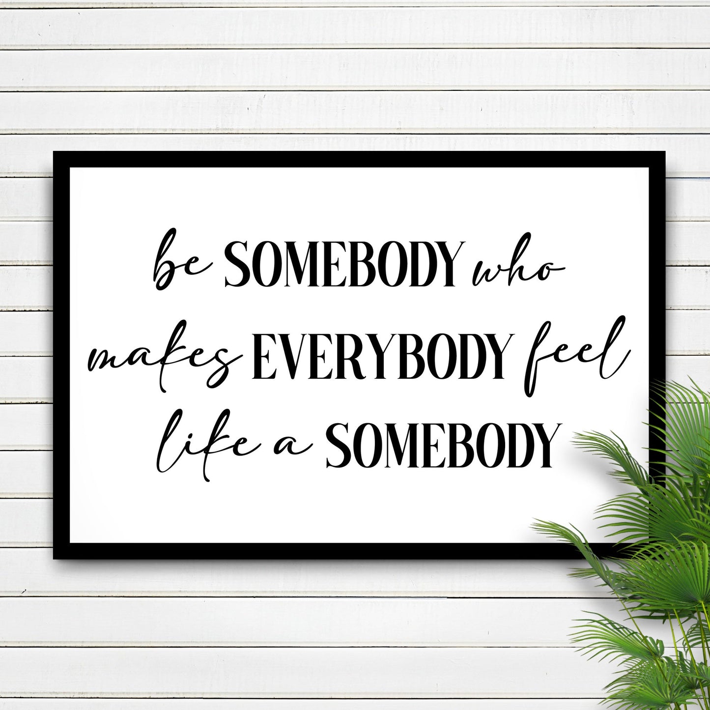 Be Somebody Who Makes Everybody Feel Like A Somebody Sign III