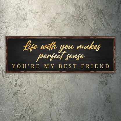 Life With You Makes Perfect Sense. You're My Best Friend Sign