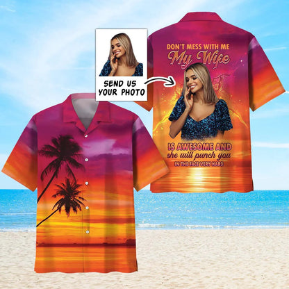 Don T Mess with Me my Wife is Awesome Custom Photo Hawaiian Shirt