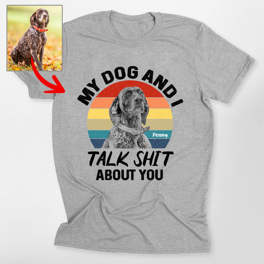 Funny Custom my Dog and I Talk Shit Unisex T-Shirt, custom pet portrait gift for pet lovers